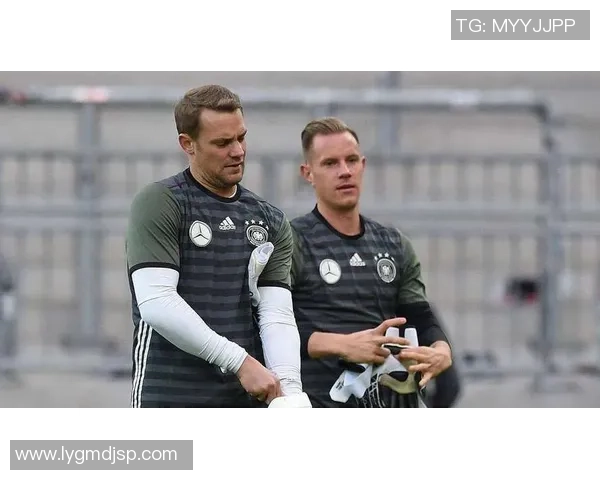 诺伊尔与特尔施特根的门将之争谁能在世界杯中脱颖而出